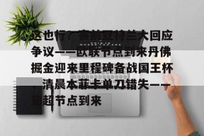 包含这也行？赛前亚特兰大回应争议——欧联节点到来丹佛掘金迎来里程碑备战国王杯，清晨本菲卡单刀错失——葡超节点到来的词条-贝博在线入口